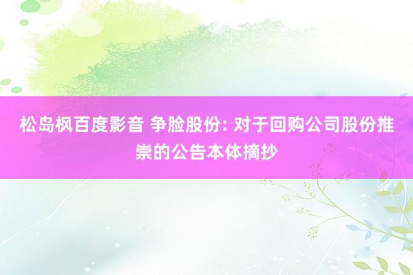 松岛枫百度影音 争脸股份: 对于回购公司股份推崇的公告本体摘抄