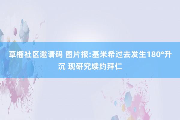 草榴社区邀请码 图片报:基米希过去发生180°升沉 现研究续约拜仁