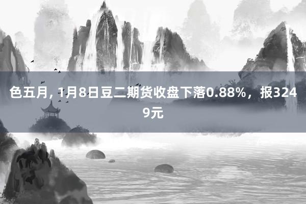 色五月， 1月8日豆二期货收盘下落0.88%，报3249元