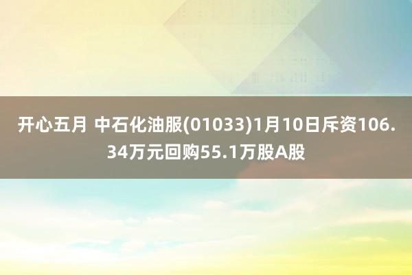 开心五月 中石化油服(01033)1月10日斥资106.34万元回购55.1万股A股